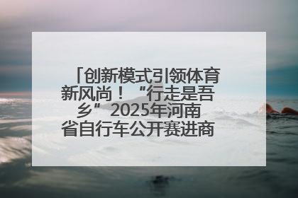 创新模式引领体育新风尚！“行走是吾乡”2025年河南省自行车公开赛进商圈系列赛落幕