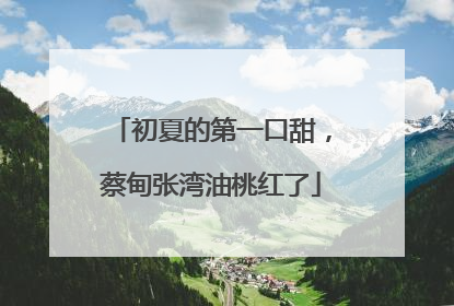 初夏的第一口甜，蔡甸张湾油桃红了