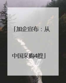 加企宣布：从中国采购4艘