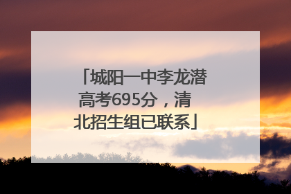 城阳一中李龙潜高考695分，清北招生组已联系