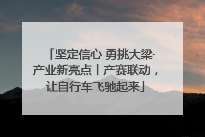 坚定信心 勇挑大梁·产业新亮点丨产赛联动，让自行车飞驰起来