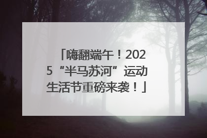 嗨翻端午！2025“半马苏河”运动生活节重磅来袭！