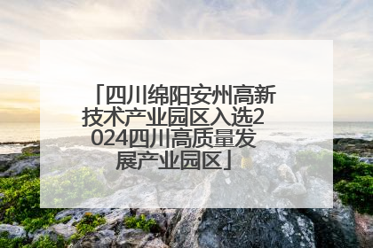 四川绵阳安州高新技术产业园区入选2024四川高质量发展产业园区