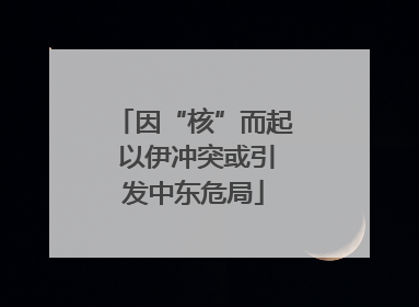 因“核”而起 以伊冲突或引发中东危局