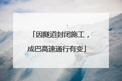因隧道封闭施工，成巴高速通行有变