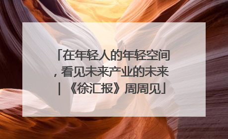 在年轻人的年轻空间，看见未来产业的未来｜《徐汇报》周周见