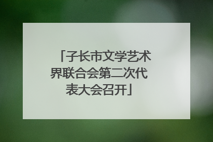 子长市文学艺术界联合会第二次代表大会召开