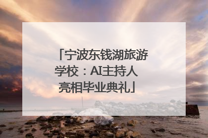 宁波东钱湖旅游学校：AI主持人亮相毕业典礼