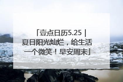 壹点日历5.25｜夏日阳光灿烂，给生活一个微笑！早安周末
