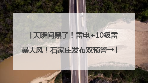 天瞬间黑了！雷电+10级雷暴大风！石家庄发布双预警→