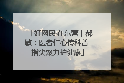 好网民·在东营｜郝敏：医者仁心传科普 指尖聚力护健康