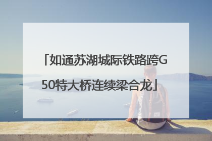 如通苏湖城际铁路跨G50特大桥连续梁合龙