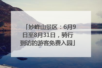 妙峰山景区：6月9日至8月31日，骑行到访的游客免费入园