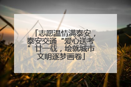 志愿温情满泰安，泰安交通“爱心送考”廿一载，绘就城市文明逐梦画卷