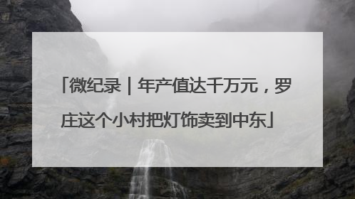微纪录｜年产值达千万元，罗庄这个小村把灯饰卖到中东