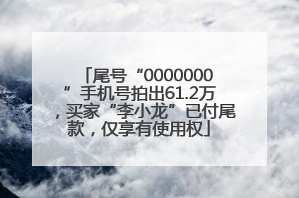 尾号“0000000”手机号拍出61.2万，买家“李小龙”已付尾款，仅享有使用权