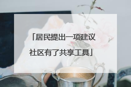 居民提出一项建议 社区有了共享工具