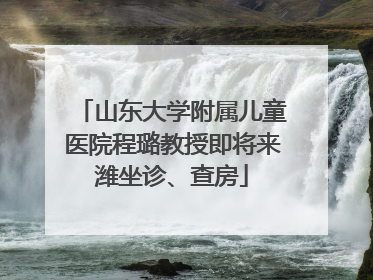 山东大学附属儿童医院程璐教授即将来潍坐诊、查房
