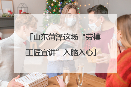 山东菏泽这场“劳模工匠宣讲”入脑入心