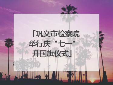 巩义市检察院举行庆“七一”升国旗仪式