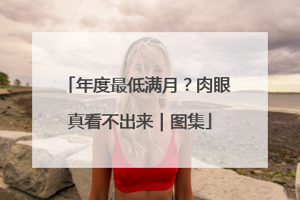 年度最低满月？肉眼真看不出来｜图集