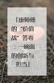 康师傅的“价值战”答卷：一碗面的创新与担当