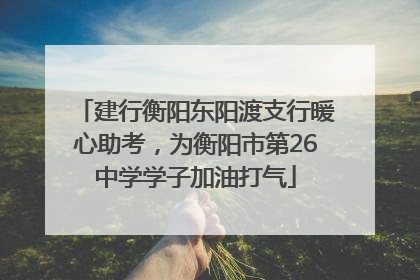 建行衡阳东阳渡支行暖心助考，为衡阳市第26中学学子加油打气