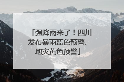 强降雨来了！四川发布暴雨蓝色预警、地灾黄色预警