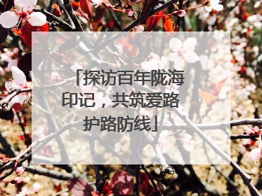 探访百年陇海印记，共筑爱路护路防线