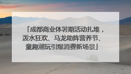 成都商业体暑期活动扎堆，泼水狂欢、马龙助阵营养节、童趣潮玩引爆消费新场景