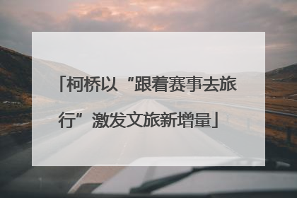 柯桥以“跟着赛事去旅行”激发文旅新增量