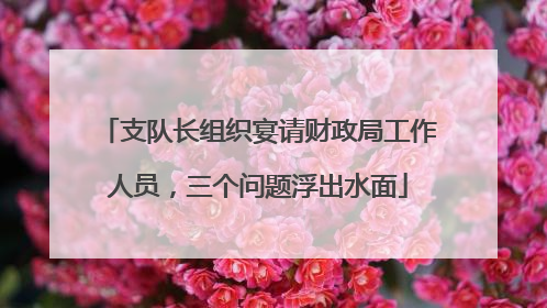 支队长组织宴请财政局工作人员，三个问题浮出水面