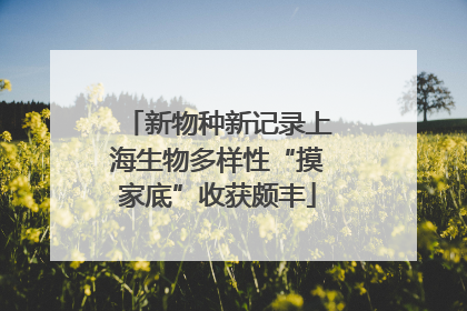 新物种新记录上海生物多样性“摸家底”收获颇丰