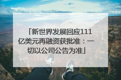 新世界发展回应111亿美元再融资获批准：一切以公司公告为准