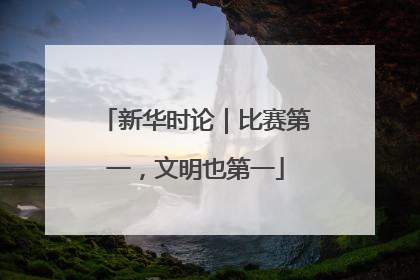 新华时论｜比赛第一，文明也第一
