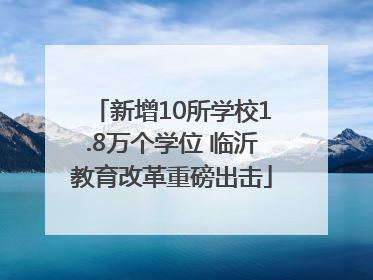 新增10所学校1.8万个学位 临沂教育改革重磅出击
