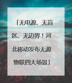 无电源、无盲区、无边界！河北移动发布无源物联四大场景