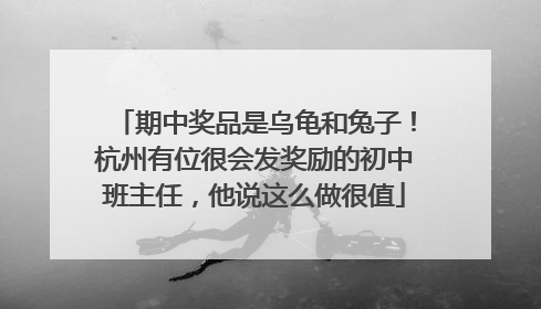 期中奖品是乌龟和兔子！杭州有位很会发奖励的初中班主任，他说这么做很值