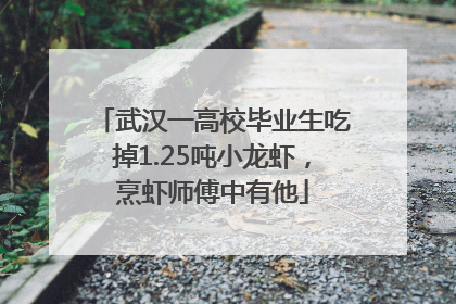 武汉一高校毕业生吃掉1.25吨小龙虾，烹虾师傅中有他