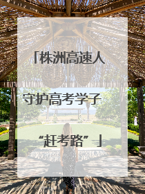 株洲高速人守护高考学子“赶考路”