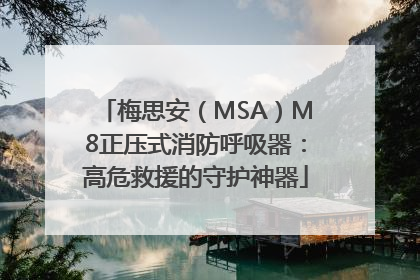 梅思安（MSA）M8正压式消防呼吸器：高危救援的守护神器
