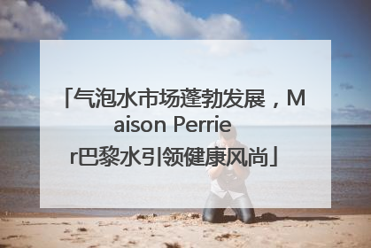 气泡水市场蓬勃发展，Maison Perrier巴黎水引领健康风尚