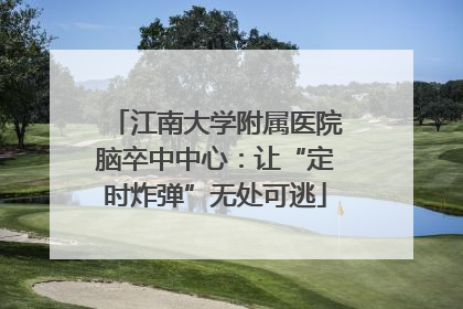 江南大学附属医院脑卒中中心：让“定时炸弹”无处可逃