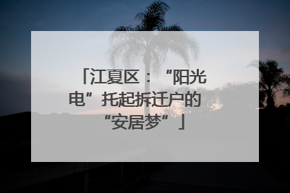 江夏区：“阳光电”托起拆迁户的“安居梦”