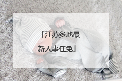 江苏多地最新人事任免