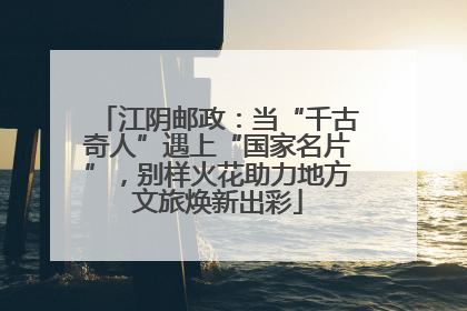 江阴邮政：当“千古奇人”遇上“国家名片”，别样火花助力地方文旅焕新出彩