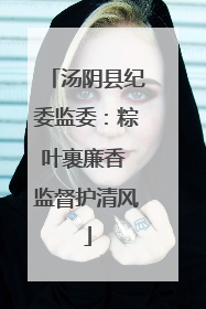 汤阴县纪委监委：粽叶裹廉香 监督护清风