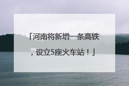 河南将新增一条高铁，设立5座火车站！