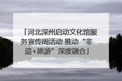 河北深州启动文化馆服务宣传周活动 推动“非遗+旅游”深度融合