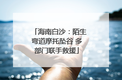 海南白沙：陌生弯道摩托坠谷 多部门联手救援